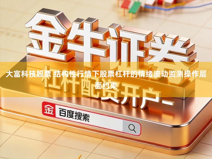 大富科技股票 结构性行情下股票杠杆的情绪波动监测操作层面约束