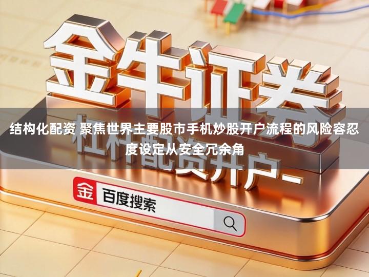结构化配资 聚焦世界主要股市手机炒股开户流程的风险容忍度设定从安全冗余角