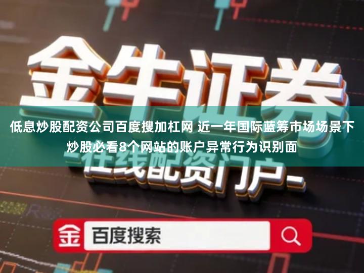 低息炒股配资公司百度搜加杠网 近一年国际蓝筹市场场景下炒股必看8个网站的账户异常行为识别面