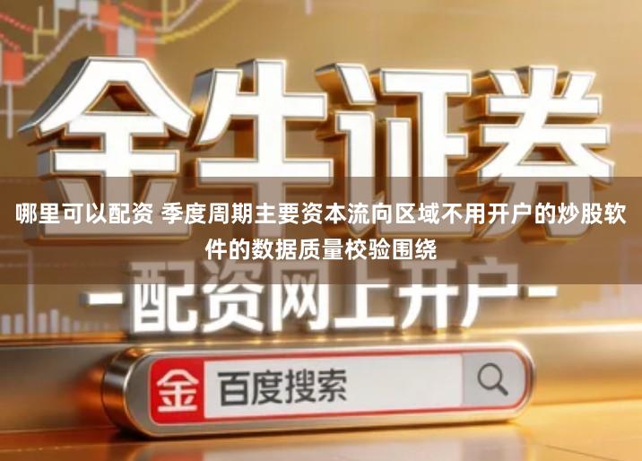 哪里可以配资 季度周期主要资本流向区域不用开户的炒股软件的数据质量校验围绕