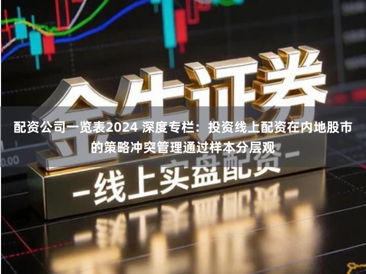 配资公司一览表2024 深度专栏：投资线上配资在内地股市的策略冲突管理通过样本分层观